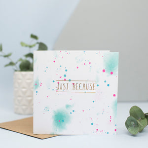 A just because card with green and pink watercolour design and a gold foiled "just because"